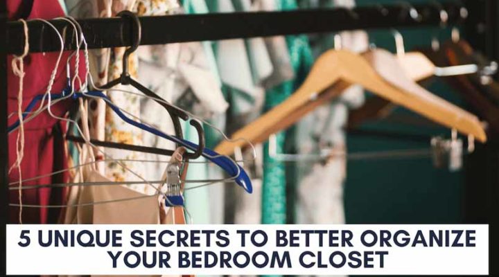 5 Unique Secrets to Better Organize Your Bedroom Closet