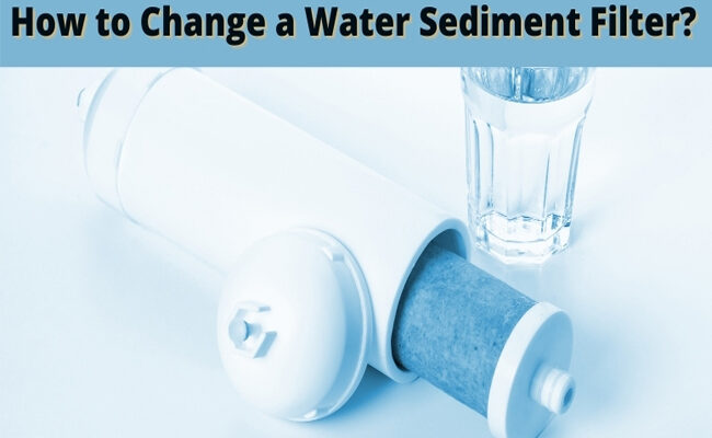 How to Change a Water Sediment Filter?