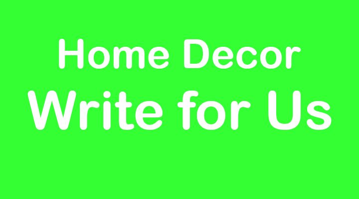 Home Decor Write for Us – Show Your Talent at Homoq.Com