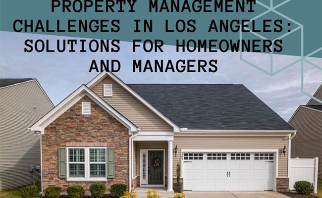 Property Management Challenges in Los Angeles: Solutions for Homeowners and Managers